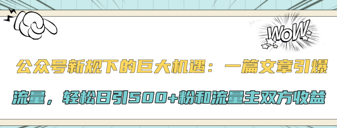 公众号新规下的巨大机遇：轻松日引500+粉和流量主双方收益，一篇文章引爆流量-互创学社