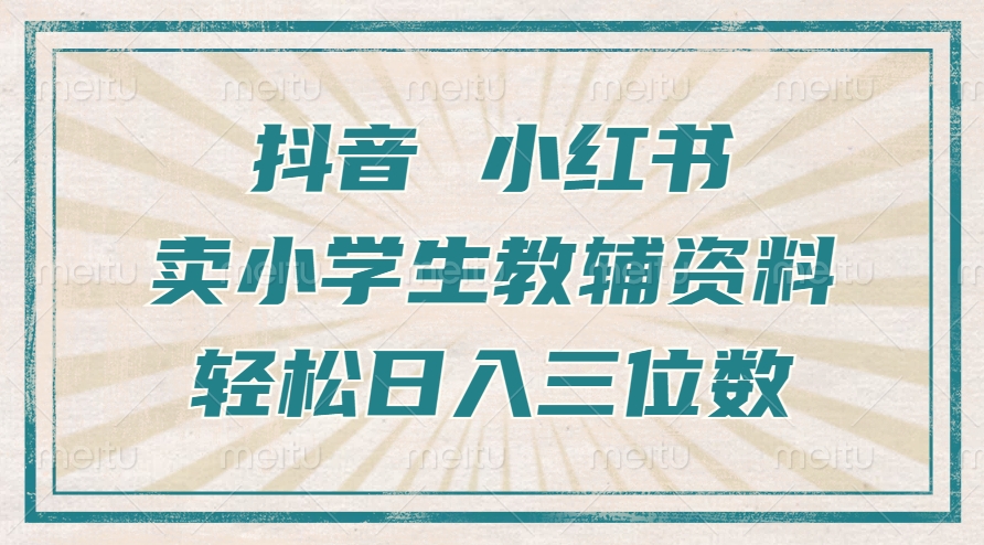 抖音小红书卖小学生教辅资料，一个月利润1W+，操作简单，小白也能轻松日入3位数-互创学社