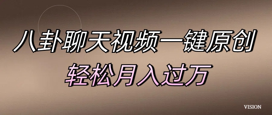 八卦聊天视频一键原创 轻松月入过万-互创学社