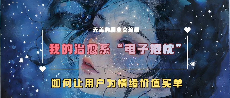 我的治愈系“电子抱枕”，如何让用户为情绪价值买单！-互创学社