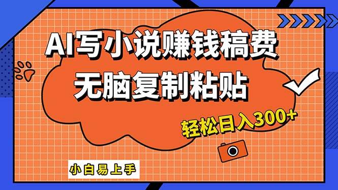 AI一键智能写小说，只需复制粘贴，小白也能成为小说家 轻松日入300+-互创学社