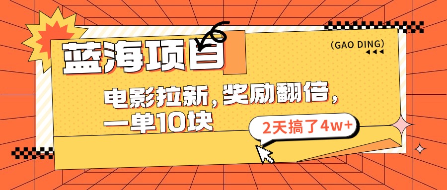 蓝海项目，电影拉新，暑期赏金翻倍，一单10元，2天搞了4w+-互创学社