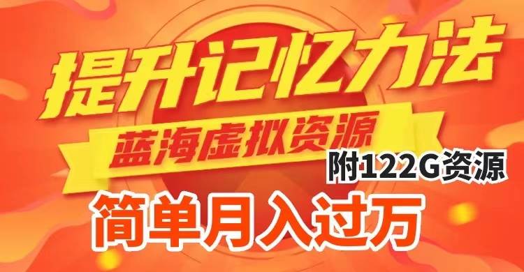 提升高效记忆力法，蓝海虚拟资源项目，成交简单，多种变现方式，月入过万-互创学社