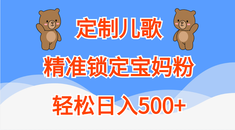 定制儿歌精准锁定宝妈粉，轻松日入500+-互创学社