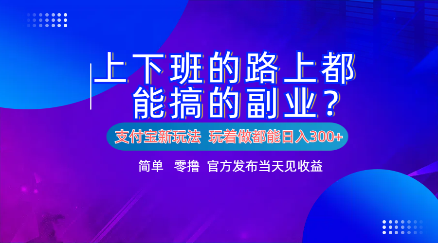 支付宝新项目！上下班的路上都能搞米的副业！简单日入300+-互创学社
