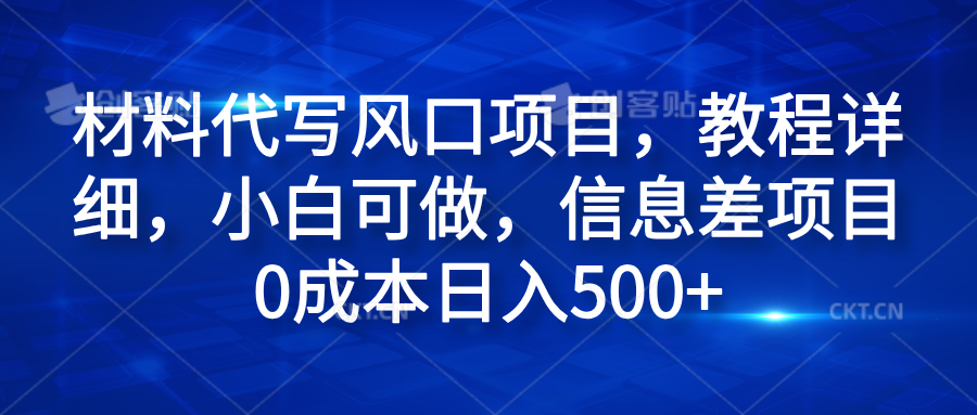材料代写风口项目，教程详细，小白可做，信息差项目0成本日入500+-互创学社