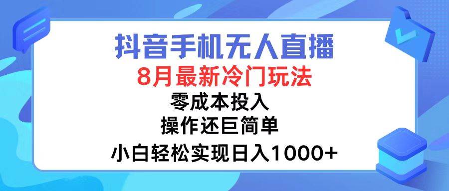 抖音手机无人直播，8月全新冷门玩法，小白轻松实现日入1000+，操作巨…-互创学社