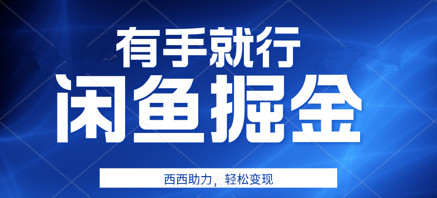 有手就行，咸鱼掘金4.0，轻松变现，小白也能日入500+-互创学社