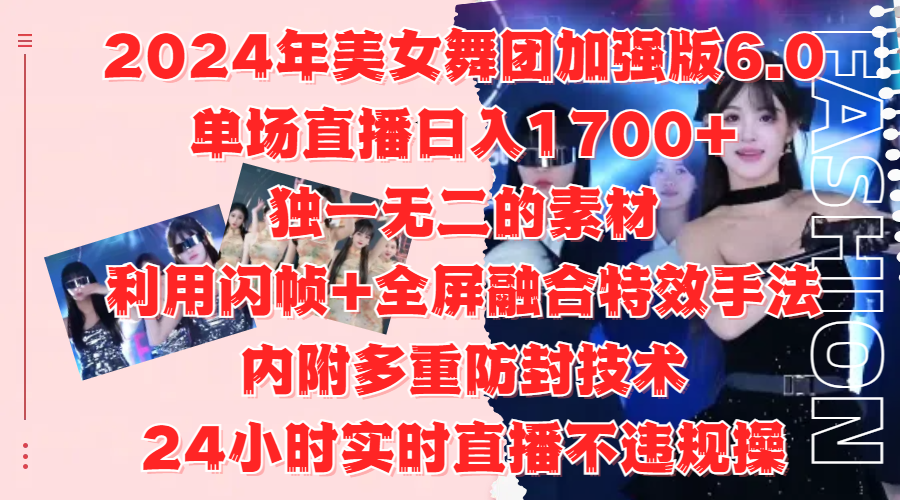 2024年美女舞团加强版6.0，单场直播日入1700+，独一无二的素材，利用闪帧+全屏融合特效手法，内附多重防封技术-互创学社
