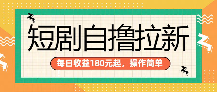 短剧自撸拉新项目，一部手机每天轻松180元，多手机多收益-互创学社