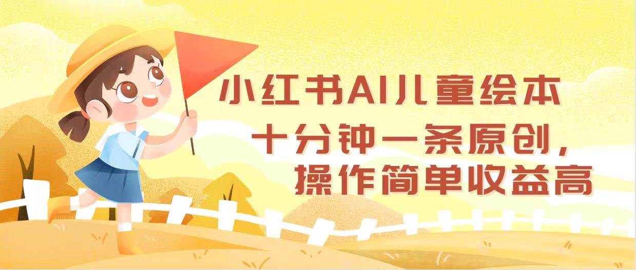 小红书AI儿童绘本，十分钟一条原创，操作简单收益高-互创学社
