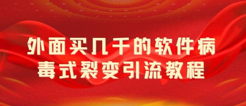 外面卖几千的软件病毒式裂变引流教程，病毒式无限吸引精准粉丝【揭秘】-互创学社