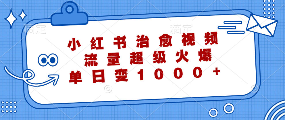 小红书治愈视频，流量超级火爆！单日变现1000+-互创学社