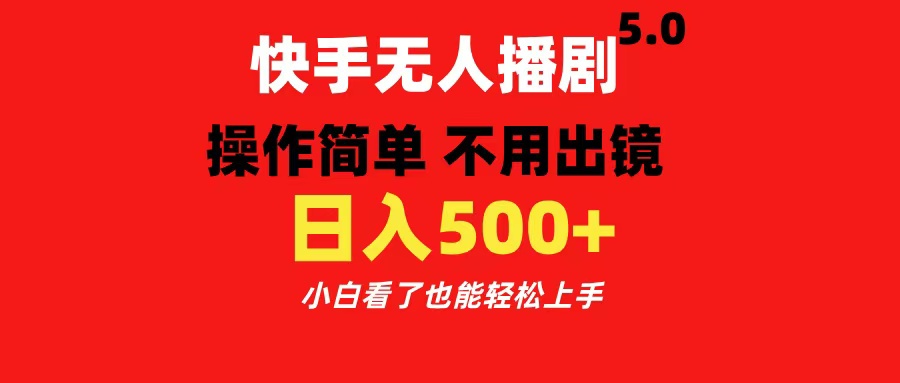 快手无人播剧5.0，操作简单 不用出镜，日入500+小白看了也能轻松上手-互创学社