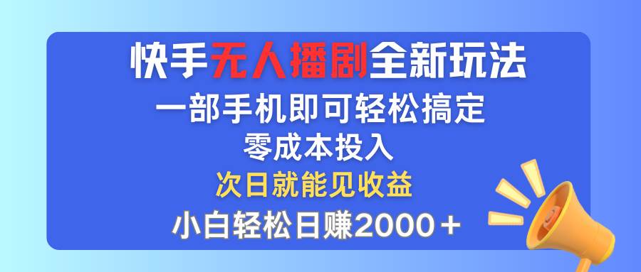 快手无人播剧全新玩法，一部手机就可以轻松搞定，零成本投入，小白轻松…-互创学社