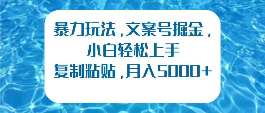 暴力玩法，文案号掘金，小白轻松上手，复制粘贴，月入5000+-互创学社
