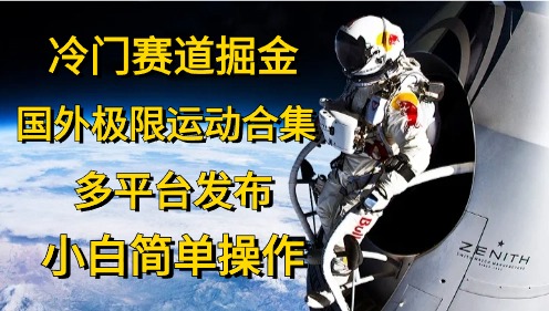 冷门赛道掘金，极限运动合集，多平台发布，小白简单操作-互创学社