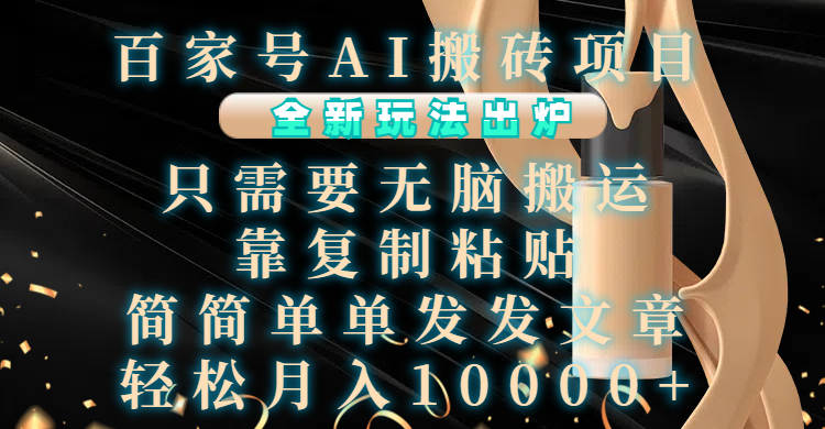 百家号AI搬砖项目，全新玩法出炉，只需要无脑搬运，靠复制粘贴，简单发文章，也能轻松月入10000+-互创学社