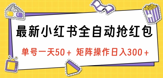 最新小红书全自动抢红包，单号一天50＋ 矩阵操作日入300＋，纯无脑操作-互创学社
