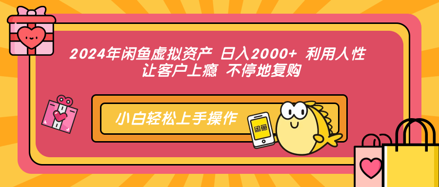 2024年闲鱼虚拟资产，日入2000+ 利用人性 让客户上瘾 不停地复购-互创学社