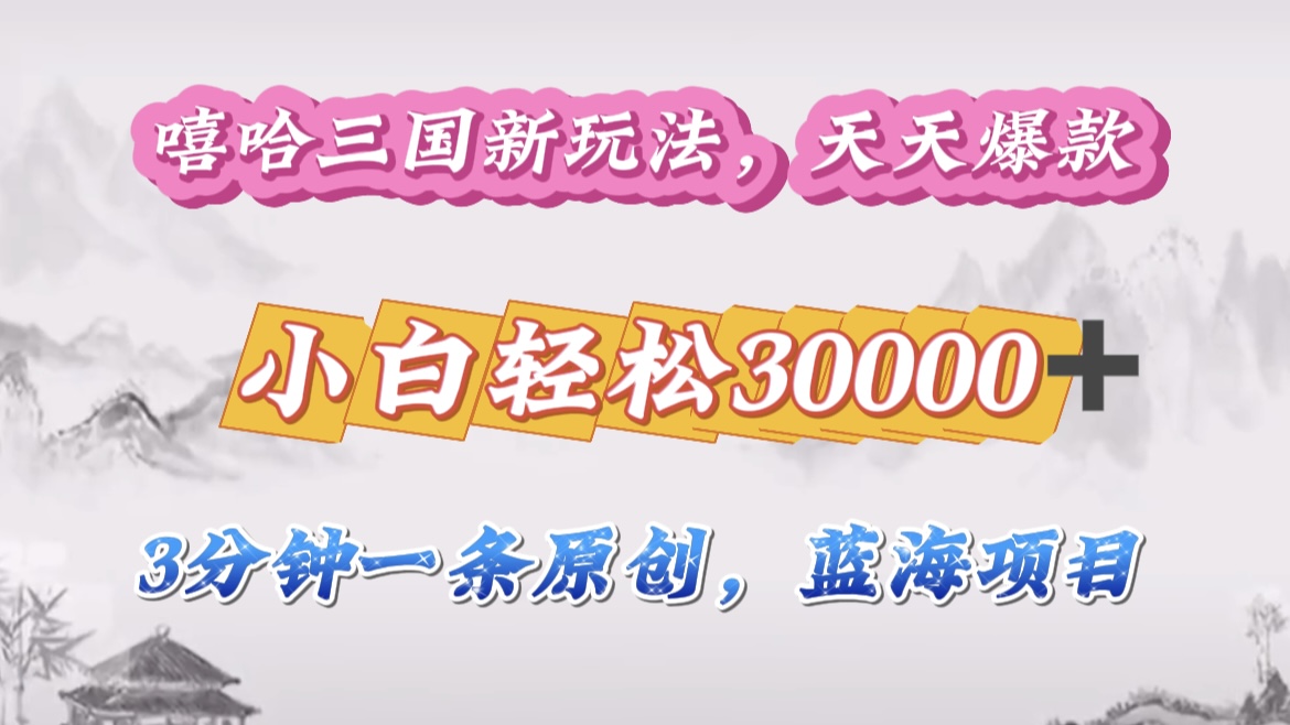 嘻哈三国分成计划，3 分钟原创即爆火，收益 4000 + 条条爆款，多种变现助小白月入 30000 + 全攻略-互创学社