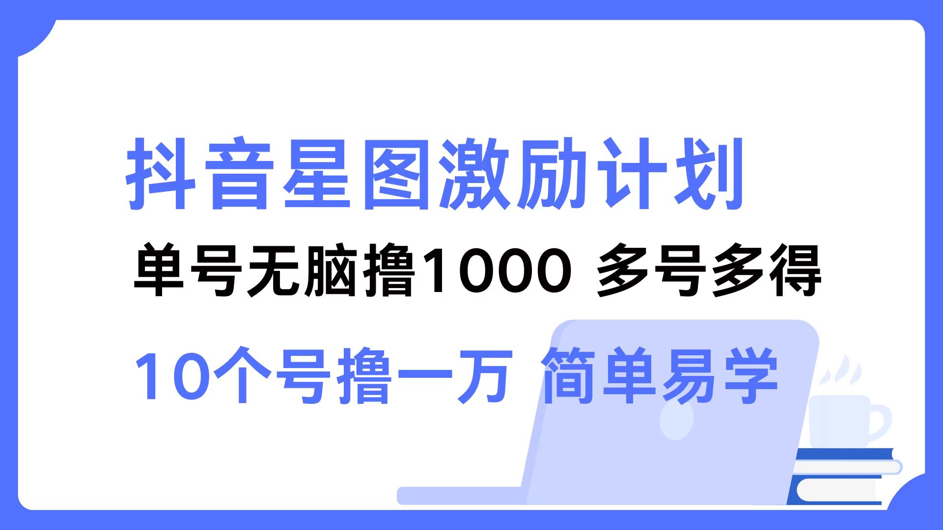 抖音星图激励计划 单号可撸1000  2个号2000 ，多号多得 简单易学-互创学社