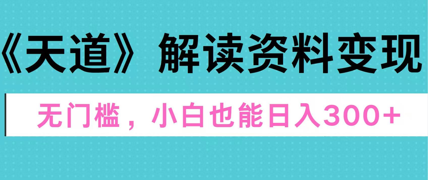 天道解读资料变现，无门槛，小白也能快速上手，稳定日入300+-互创学社