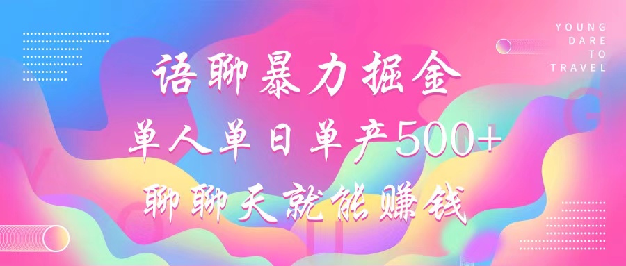 语聊暴力掘金，聊聊天就能赚钱，单人单日单产500+，小白也能无脑做，-互创学社