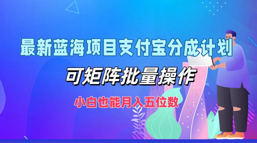 最新蓝海项目支付宝分成计划，小白也能月入五位数，可矩阵批量操作-互创学社