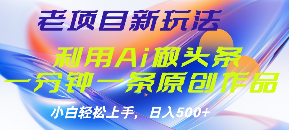 老项目新玩法，利用AI做头条掘金，1分钟一篇原创文章-互创学社