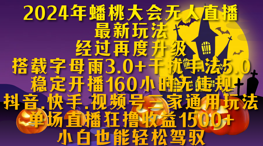 2024年蟠桃大会无人直播最新玩法，经过再度升级搭载字母雨3.0+干扰手法5.0,稳定开播160小时无违规，抖音、快手、视频号三家通用玩法，单场直播狂撸收益1500，小自也能轻松驾驭-互创学社