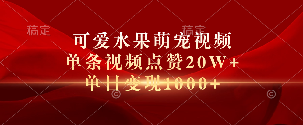 可爱水果萌宠视频，单条视频点赞20W+，单日变现1000+-互创学社