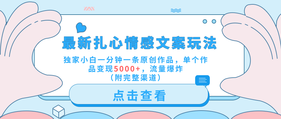 最新扎心情感文案玩法，独家小白一分钟一条原创作品，单个作品变现5000+，流量爆炸（附完整渠道）-互创学社