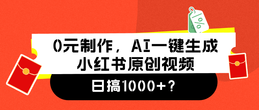 0元制作，AI一键生成小红书原创视频，日搞1000+-互创学社