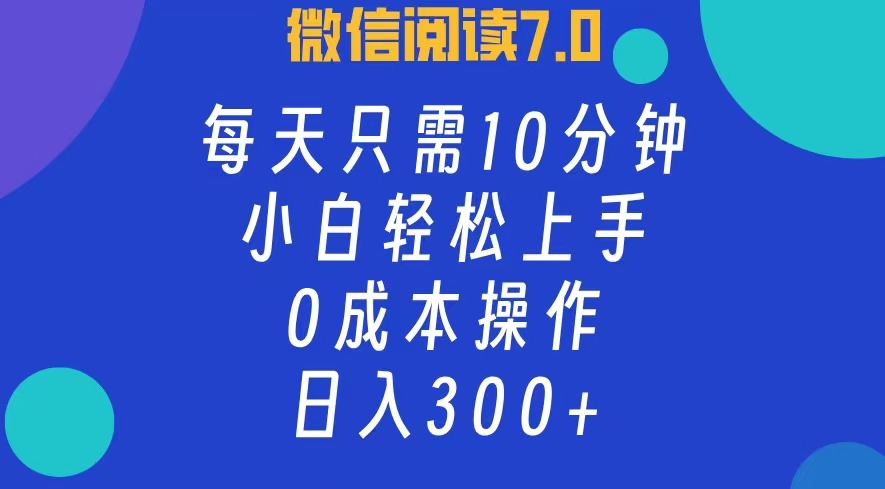微信阅读7.0，每日10分钟，日收入300+，0成本小白轻松上手-互创学社