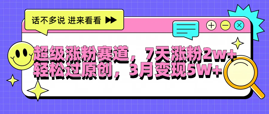 超级涨粉赛道，每天半小时，7天涨粉2W+，轻松过原创，3月变现5W+-互创学社