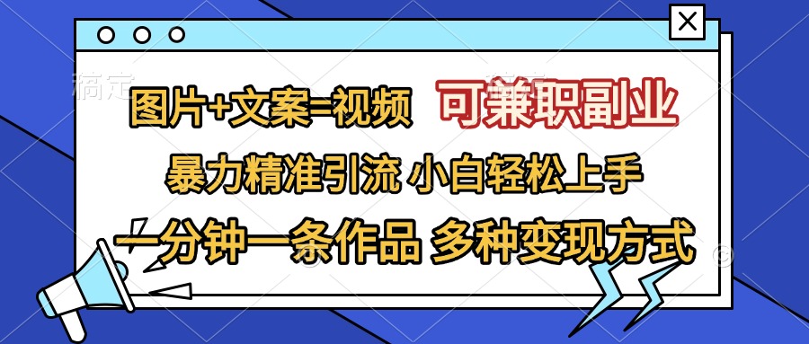图片+文案=视频，可兼职副业，精准暴力引流，一分钟一条作品，小白轻松上手，多种变现方式-互创学社