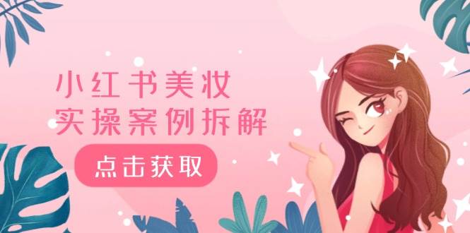 小红书美妆实操案例拆解，深度解读小红书40万粉  8000赞180粉，为什么?-互创学社