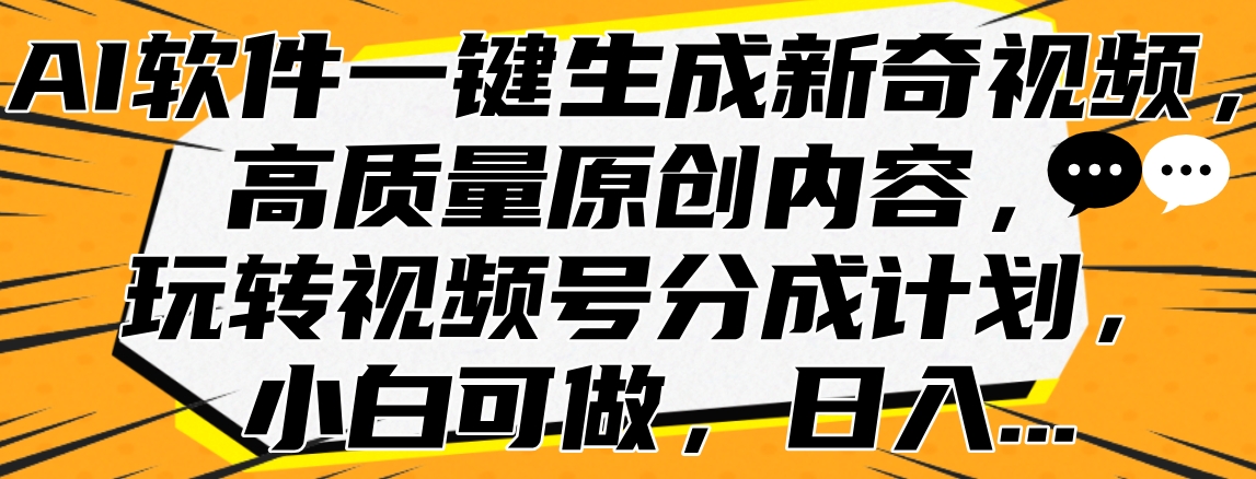 AI软件一键生成新奇视频，高质量原创内容，玩转视频号分成计划，小白可做，日入…-互创学社