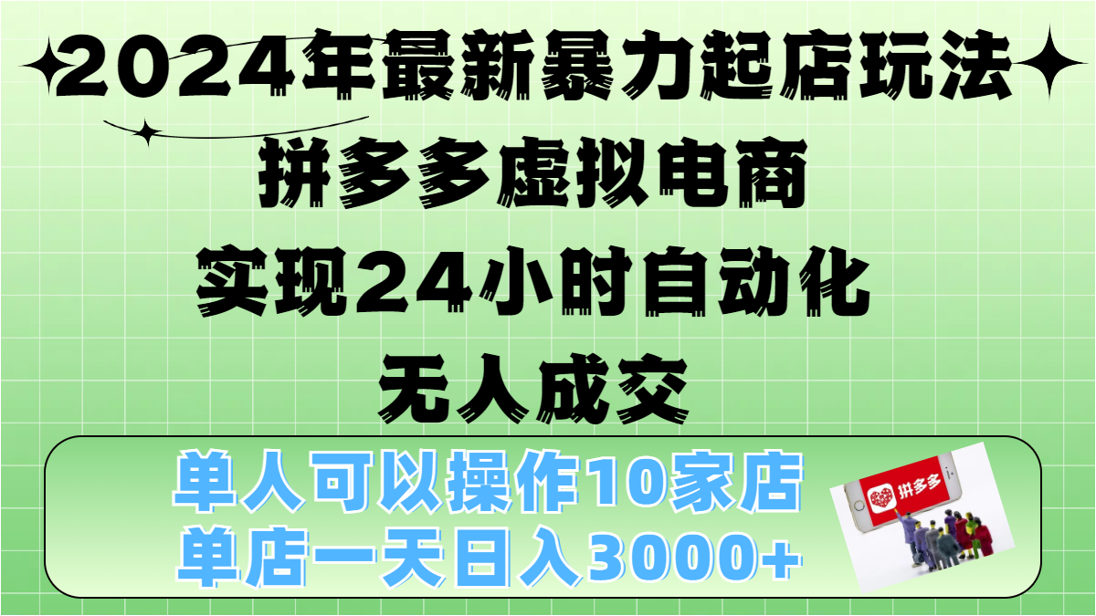 2024年最新暴力起店玩法，拼多多虚拟电商，实现24小时自动化无人成交，单人可以操作10家店，单店日入3000+-互创学社
