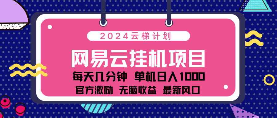 2024 11月份最新网易云云挂机项目！日入1000无脑收益！-互创学社