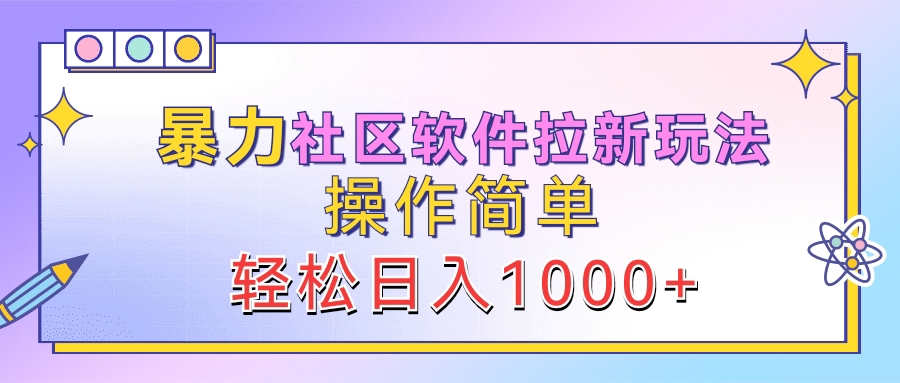 暴力社区软件拉新玩法，操作简单，轻松日入1000+-互创学社