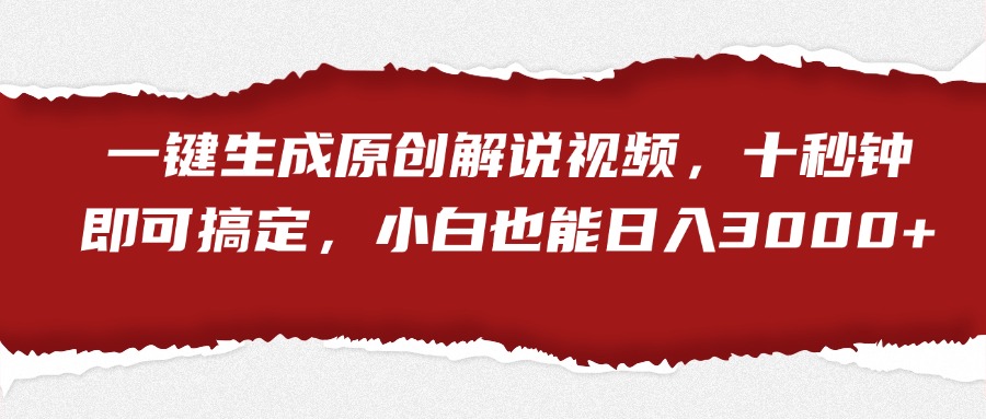 一键生成原创解说视频，小白也能日入3000+十秒钟即可搞定-互创学社