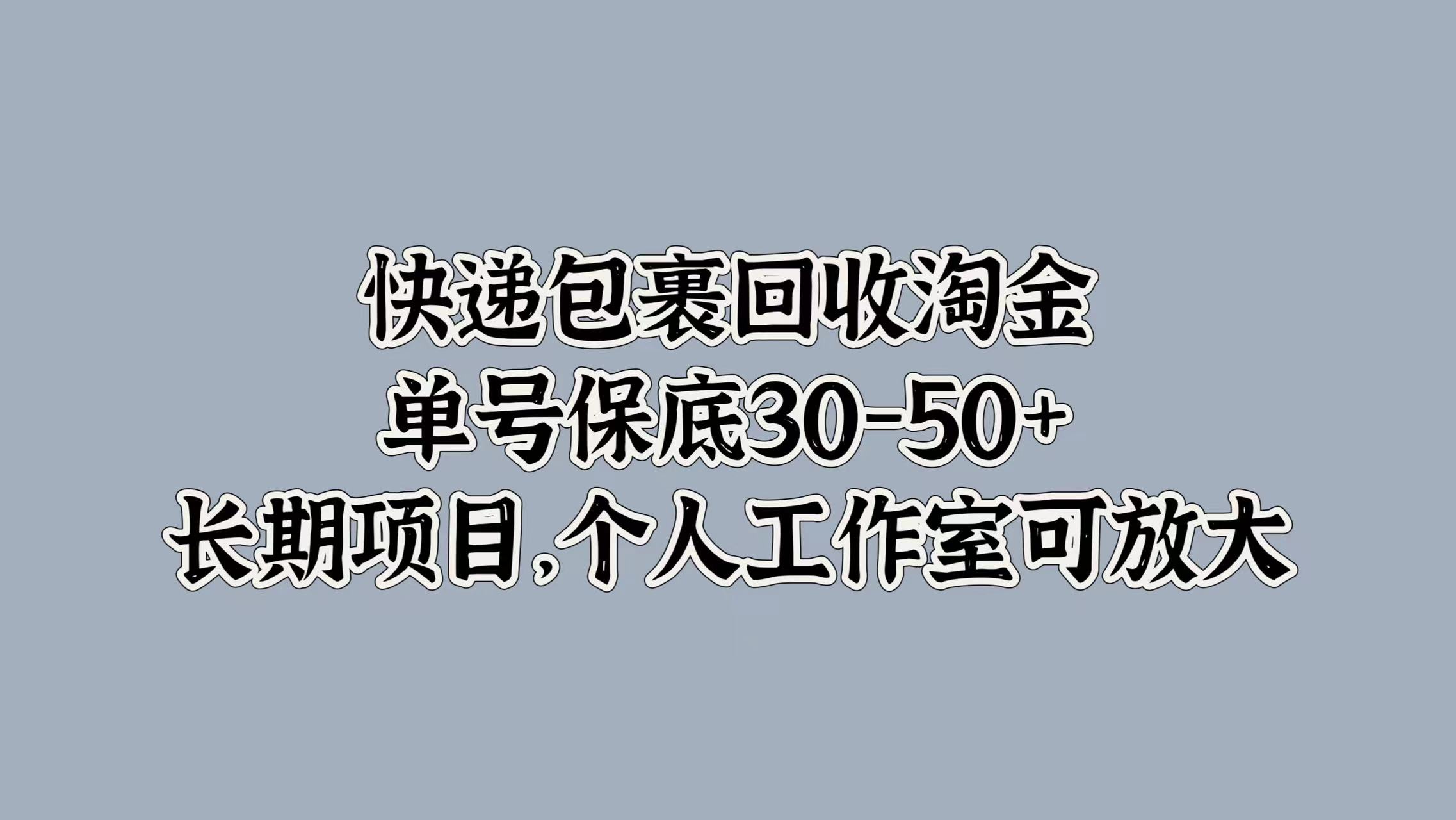 快递包裹回收淘金，单号保底30-50+，长期项目！个人工作室可放大-互创学社