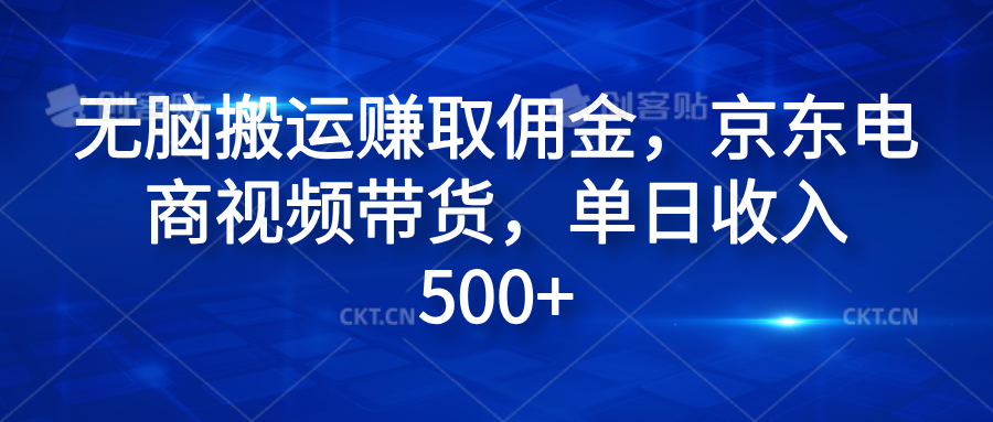 无脑搬运赚取佣金，京东电商视频带货，单日收入500+-互创学社