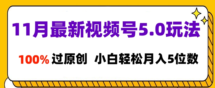 11月最新视频号5.0玩法，100%过原创，小白轻松月入5位数-互创学社