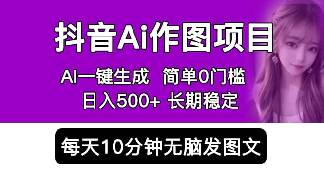 抖音Ai作图项目 Ai手机app一键生成图片 0门槛 每天10分钟发图文 日入500+-互创学社