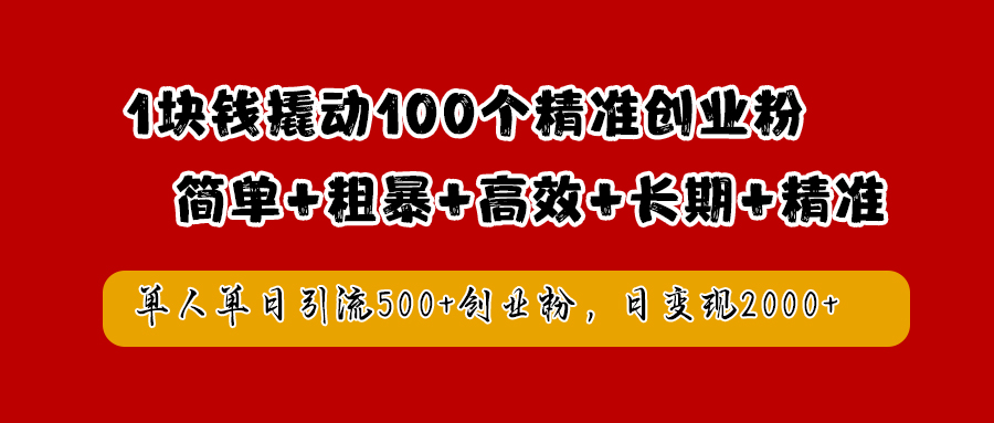 1块钱撬动100个精准创业粉，简单粗暴高效长期精准，单人单日引流500+创业粉，日变现2000+-互创学社