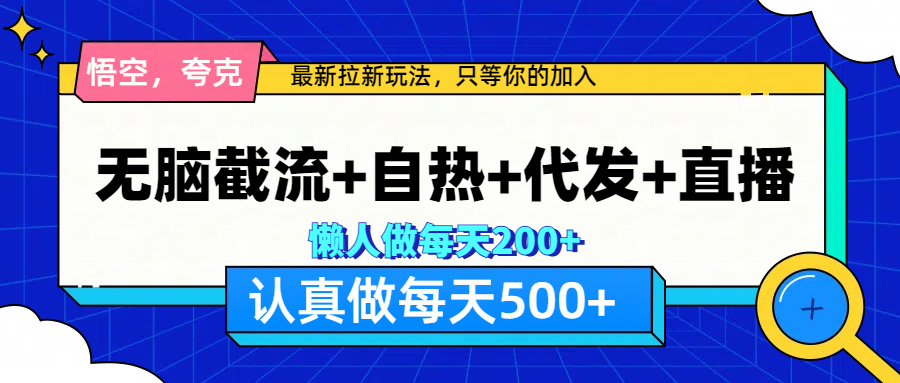 悟空、夸克拉新，无脑截流+自热+代发+直播，日入500+-互创学社