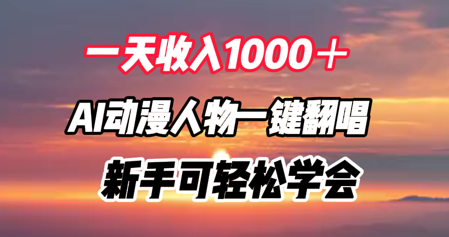 一天收入1000＋，AI动漫人物一键翻唱，新手可轻松学会-互创学社